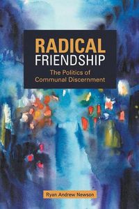 Cover image for Radical Friendship: The Politics of Communal Discernment