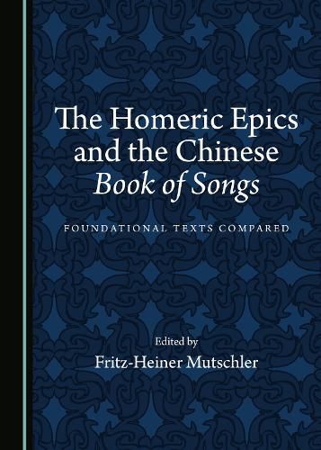 Cover image for The Homeric Epics and the Chinese Book of Songs: Foundational Texts Compared