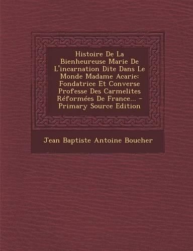 Cover image for Histoire de La Bienheureuse Marie de L'Incarnation Dite Dans Le Monde Madame Acarie