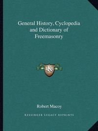 Cover image for General History, Cyclopedia and Dictionary of Freemasonry