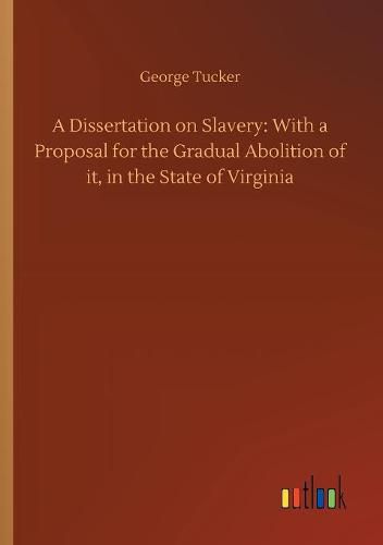 Cover image for A Dissertation on Slavery: With a Proposal for the Gradual Abolition of it, in the State of Virginia