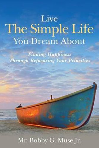 Cover image for Live The Simple Life You Dream About: Finding Happiness Through Refocusing Your Priorities