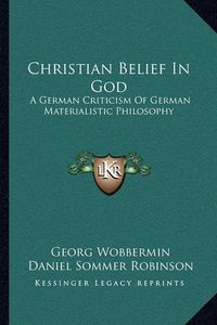 Cover image for Christian Belief in God: A German Criticism of German Materialistic Philosophy