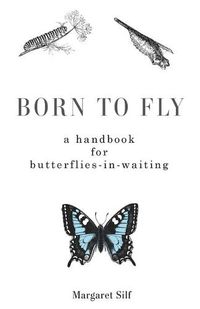 Cover image for Born to Fly: A Handbook for Butterflies-in-Waiting