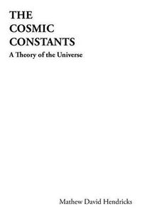 Cover image for The Cosmic Constants: A Theory of the Universe