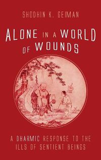 Cover image for Alone in a World of Wounds: A Dharmic Response to the Ills of Sentient Beings