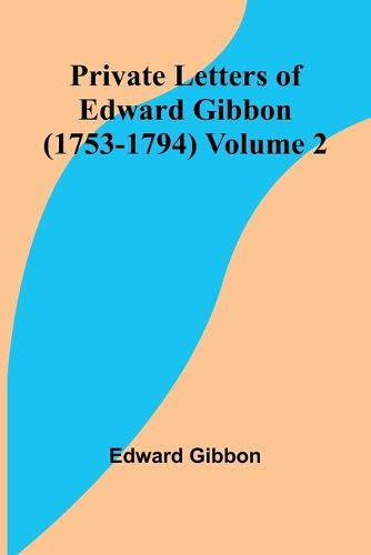 Private Letters of Edward Gibbon (1753-1794) Volume 2