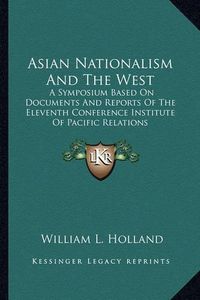 Cover image for Asian Nationalism and the West: A Symposium Based on Documents and Reports of the Eleventh Conference Institute of Pacific Relations