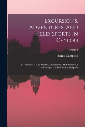 Cover image for Excursions, Adventures, And Field-sports In Ceylon