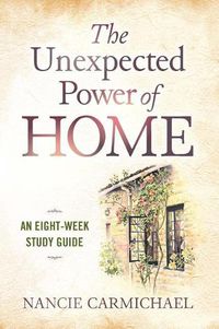 Cover image for Unexpected Power of Home: An Eight-Week Study Guide