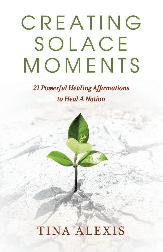 Cover image for Creating Solace Moments: 21 Powerful Healing Affirmations to Heal A Nation