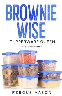 Cover image for Brownie Wise, Tupperware Queen: A Biography