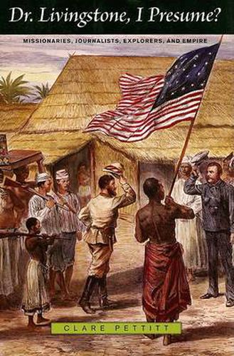 Cover image for Dr. Livingstone, I Presume?: Missionaries, Journalists, Explorers, and Empire
