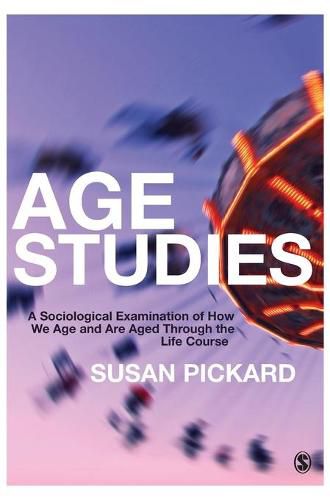 Cover image for Age Studies: A Sociological Examination of How We Age and are Aged through the Life Course