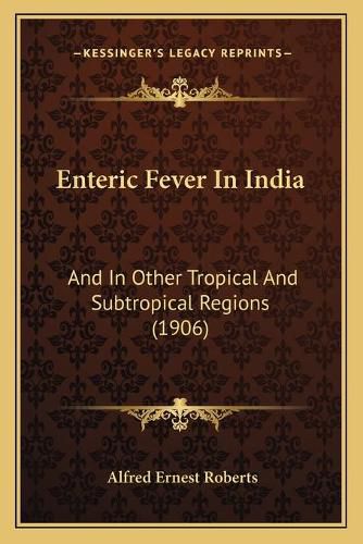 Cover image for Enteric Fever in India: And in Other Tropical and Subtropical Regions (1906)