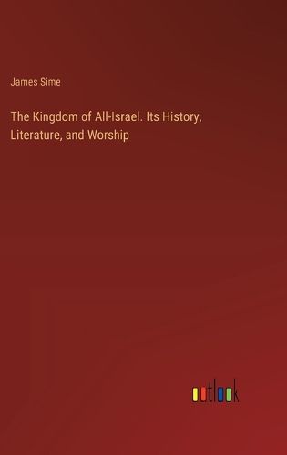 The Kingdom of All-Israel. Its History, Literature, and Worship