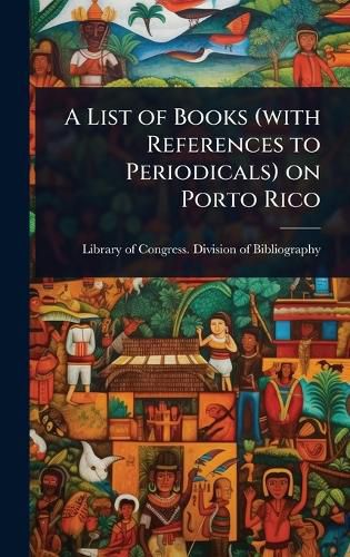Cover image for A List of Books (with References to Periodicals) on Porto Rico