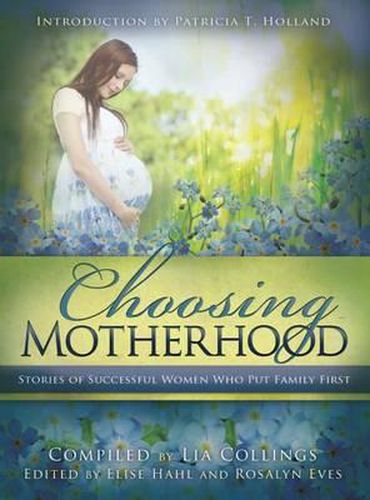 Cover image for Choosing Motherhood: Stories of Successful Women Who Put Family First
