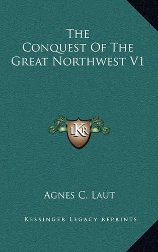 The Conquest of the Great Northwest V1