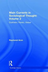 Cover image for Main Currents in Sociological Thought: Volume 2: Durkheim, Pareto, Weber