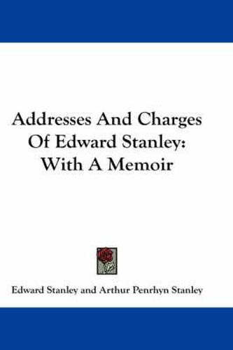 Cover image for Addresses and Charges of Edward Stanley: With a Memoir