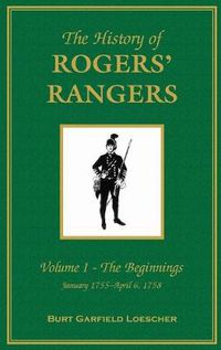 Cover image for The History of Rogers' Rangers: Vol. I: The Beginnings, January 1755-April 6, 1758