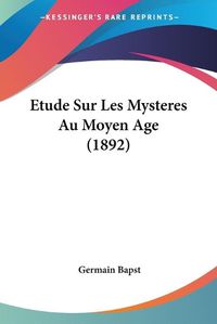 Cover image for Etude Sur Les Mysteres Au Moyen Age (1892)