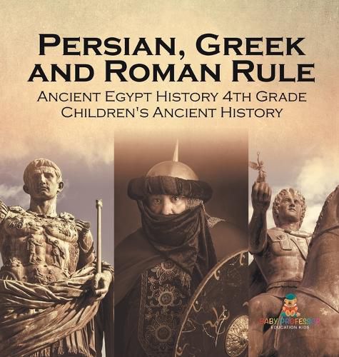 Cover image for Persian, Greek and Roman Rule - Ancient Egypt History 4th Grade Children's Ancient History