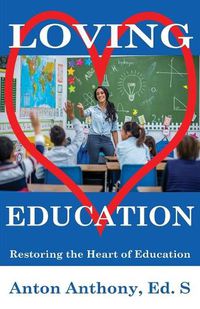 Cover image for Loving Education: Restoring the Heart of Education