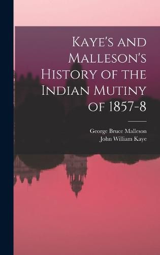 Kaye's and Malleson's History of the Indian Mutiny of 1857-8