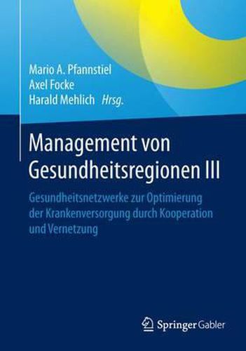Cover image for Management von Gesundheitsregionen III: Gesundheitsnetzwerke zur Optimierung der Krankenversorgung durch Kooperation und Vernetzung