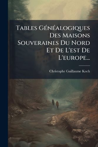 Cover image for Tables Genealogiques Des Maisons Souveraines Du Nord Et De L'est De L'europe...