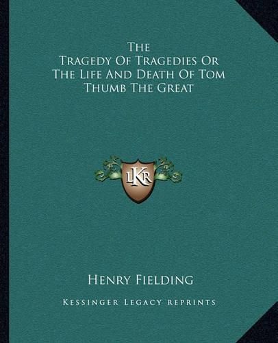 Cover image for The Tragedy of Tragedies or the Life and Death of Tom Thumb the Great