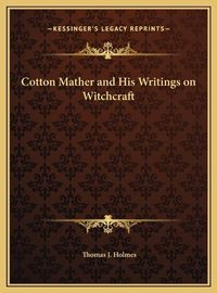 Cover image for Cotton Mather and His Writings on Witchcraft Cotton Mather and His Writings on Witchcraft