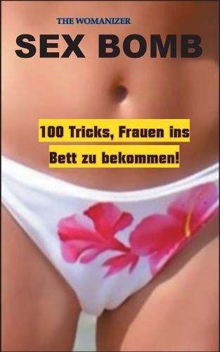 Cover image for Sex Bomb: 100 Tricks, Frauen ins Bett zu bekommen