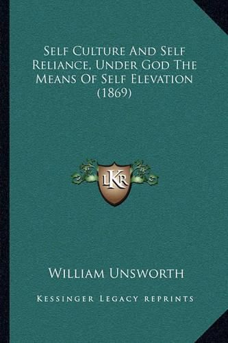 Cover image for Self Culture and Self Reliance, Under God the Means of Self Elevation (1869)