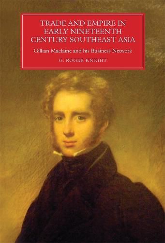 Trade and Empire in Early Nineteenth-Century Southeast Asia: Gillian Maclaine and his Business Network