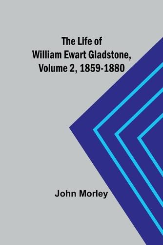 Cover image for The Life of William Ewart Gladstone, Volume 2, 1859-1880