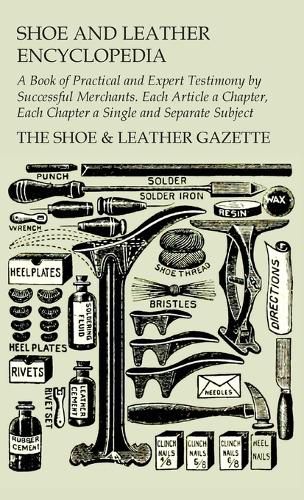 Cover image for Shoe and Leather Encyclopedia - A Book of Practical and Expert Testimony by Successful Merchants. Each Article a Chapter, Each Chapter a Single and Se