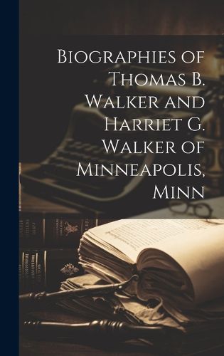 Biographies of Thomas B. Walker and Harriet G. Walker of Minneapolis, Minn