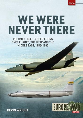 We Were Never There: Volume 1: CIA U-2 Operations Over Europe, USSR, and the Middle East, 1956-1960