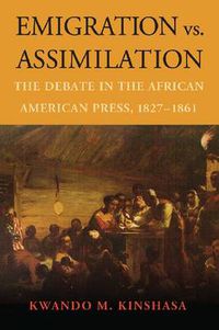 Cover image for Emigration vs. Assimilation: The Debate in the African American Press, 1827-1861