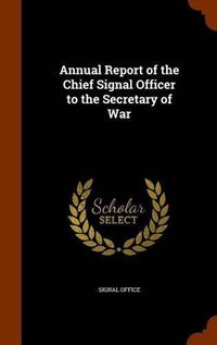 Cover image for Annual Report of the Chief Signal Officer to the Secretary of War