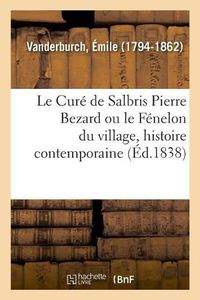 Cover image for Le Cure de Salbris Pierre Bezard Ou Le Fenelon Du Village, Histoire Contemporaine