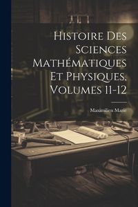 Cover image for Histoire Des Sciences Mathematiques Et Physiques, Volumes 11-12