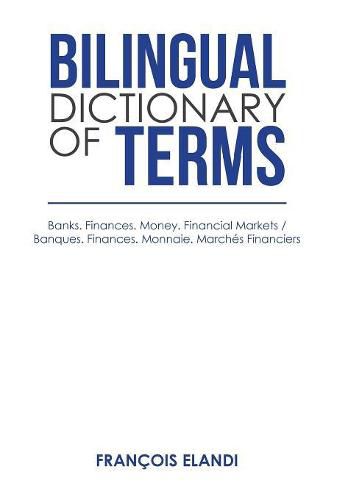 Cover image for Bilingual Dictionary of Terms: Banks. Finances. Money. Financial Markets / Banques. Finances. Monnaie. Marches Financiers