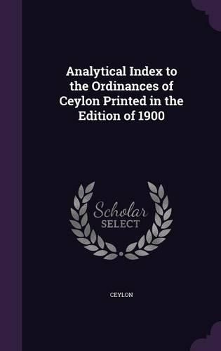 Analytical Index to the Ordinances of Ceylon Printed in the Edition of 1900