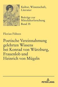 Cover image for Poetische Vereinnahmung Gelehrten Wissens Bei Konrad Von Wuerzburg, Frauenlob Und Heinrich Von Muegeln