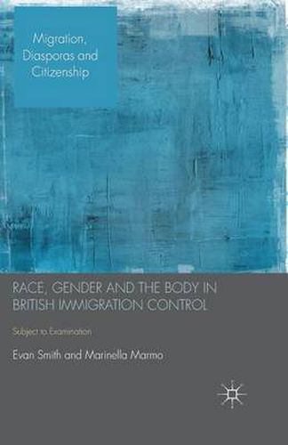 Race, Gender and the Body in British Immigration Control: Subject to Examination