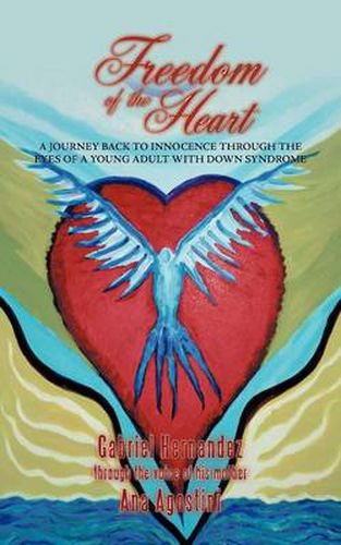 Cover image for Freedom of the Heart: A Journey Back to Innocence Through the Eyes of a Young Adult with Down Syndrome